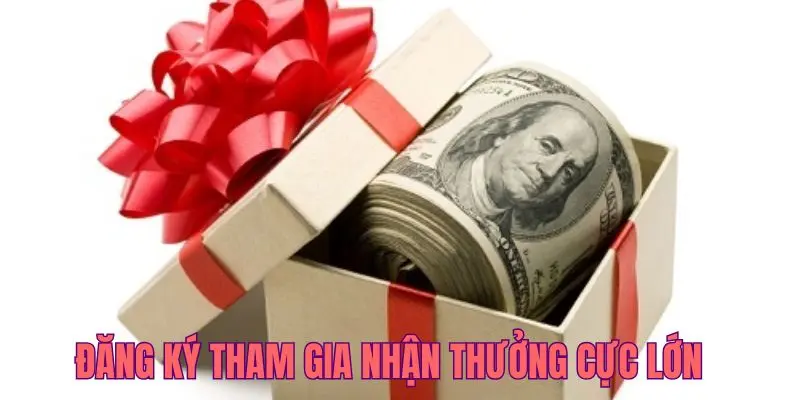 Đăng ký tham gia nhận thưởng cực lớn