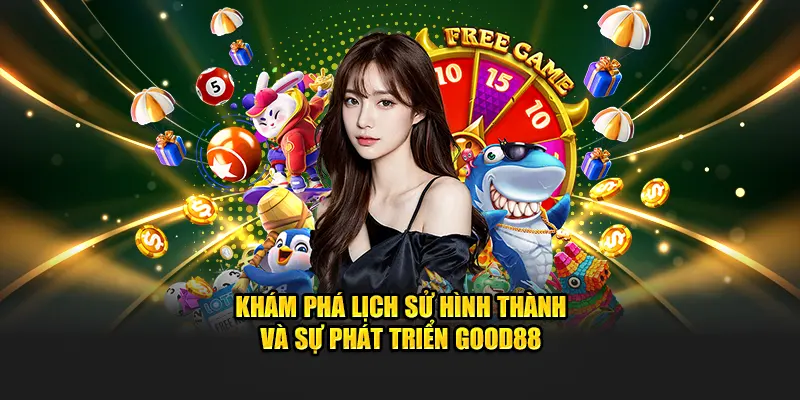 Good88 - Trang chủ review nhà cái Good888 - Đăng nhập Good88.com 9 Khám phá lịch sử hình thành và sự phát triển GOOD88